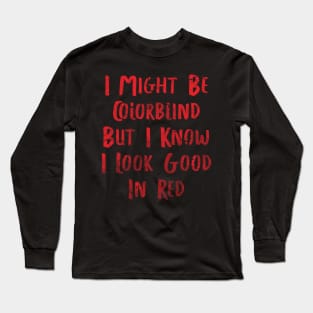 I Might Be Colorblind But I Know I Look Good In Red 1 Long Sleeve T-Shirt